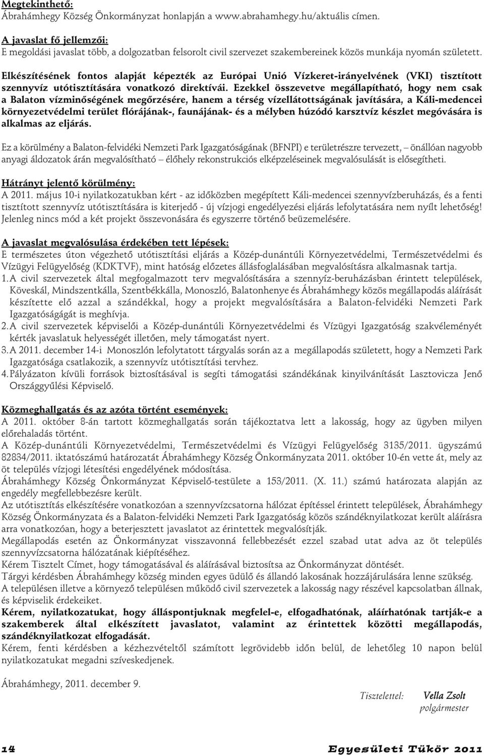 Elkészítésének fontos alapját képezték az Európai Unió Vízkeret-irányelvének (VKI) tisztított szennyvíz utótisztítására vonatkozó direktívái.