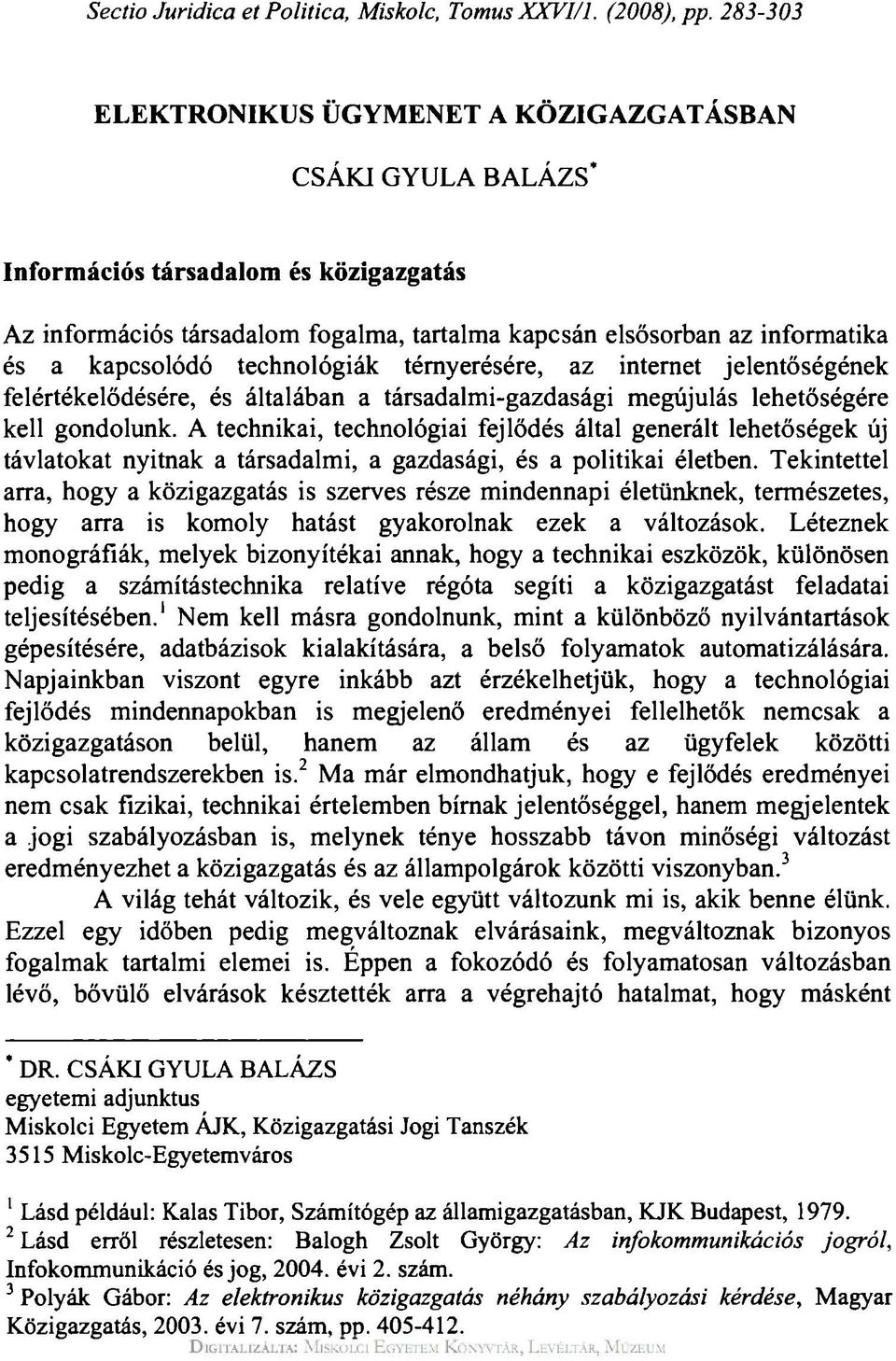 kapcsolódó technológiák térnyerésére, az internet jelentőségének felértékelődésére, és általában a társadalmi-gazdasági megújulás lehetőségére kell gondolunk.