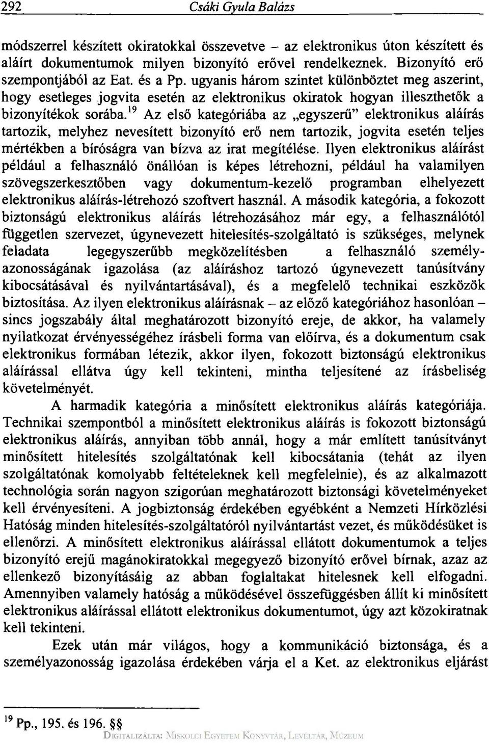 19 Az első kategóriába az egyszerű" elektronikus aláírás tartozik, melyhez nevesített bizonyító erő nem tartozik, jogvita esetén teljes mértékben a bíróságra van bízva az irat megítélése.