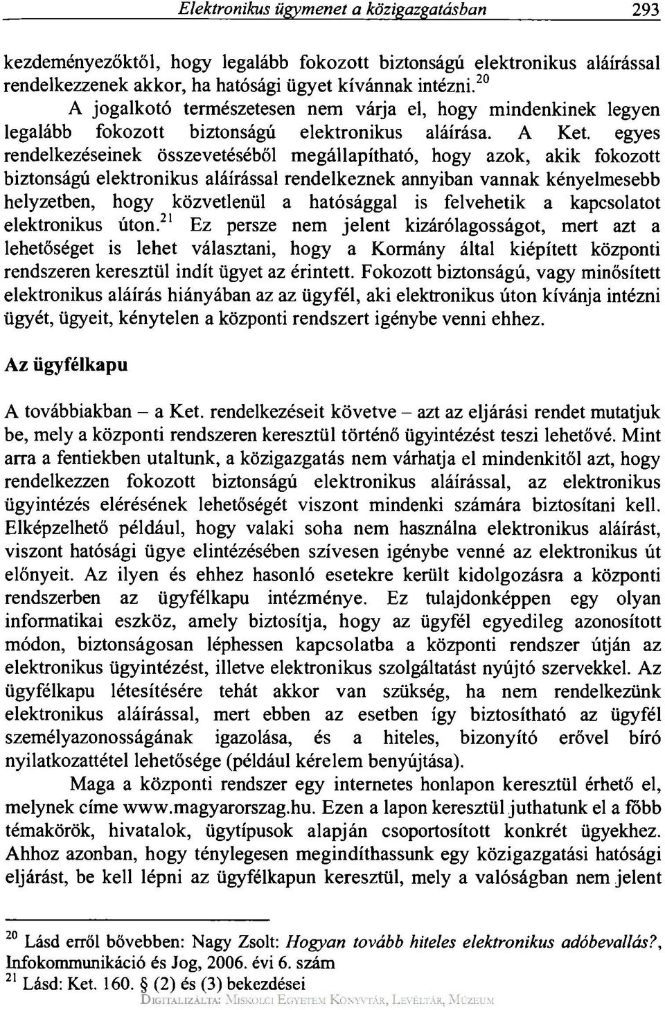 egyes rendelkezéseinek összevetéséből megállapítható, hogy azok, akik fokozott biztonságú elektronikus aláírással rendelkeznek annyiban vannak kényelmesebb helyzetben, hogy közvetlenül a hatósággal