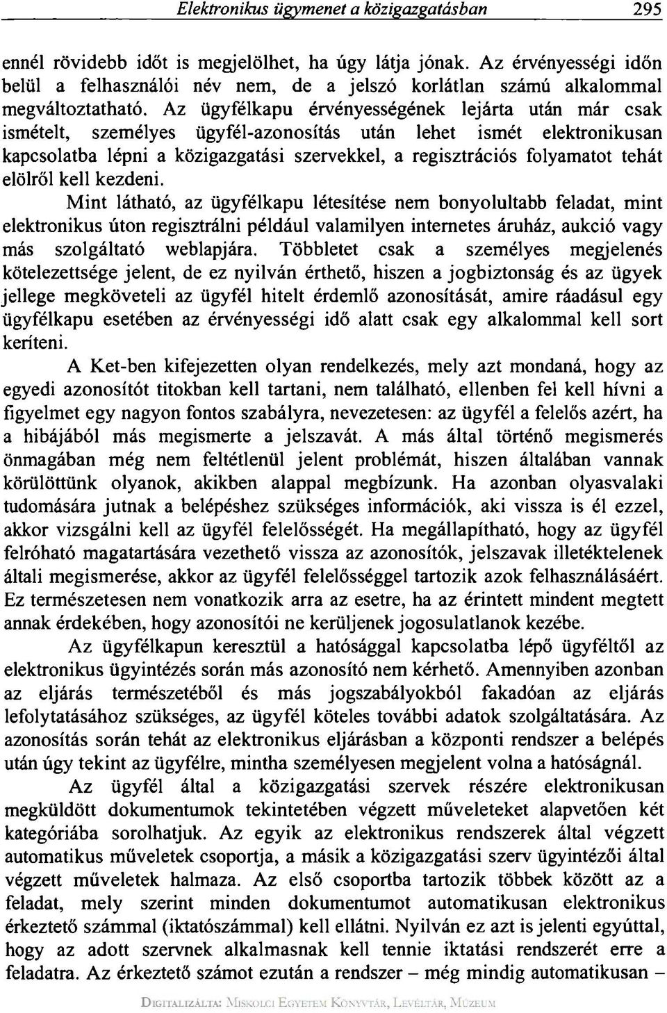 Az ügyfélkapu érvényességének lejárta után már csak ismételt, személyes ügyfél-azonosítás után lehet ismét elektronikusan kapcsolatba lépni a közigazgatási szervekkel, a regisztrációs folyamatot