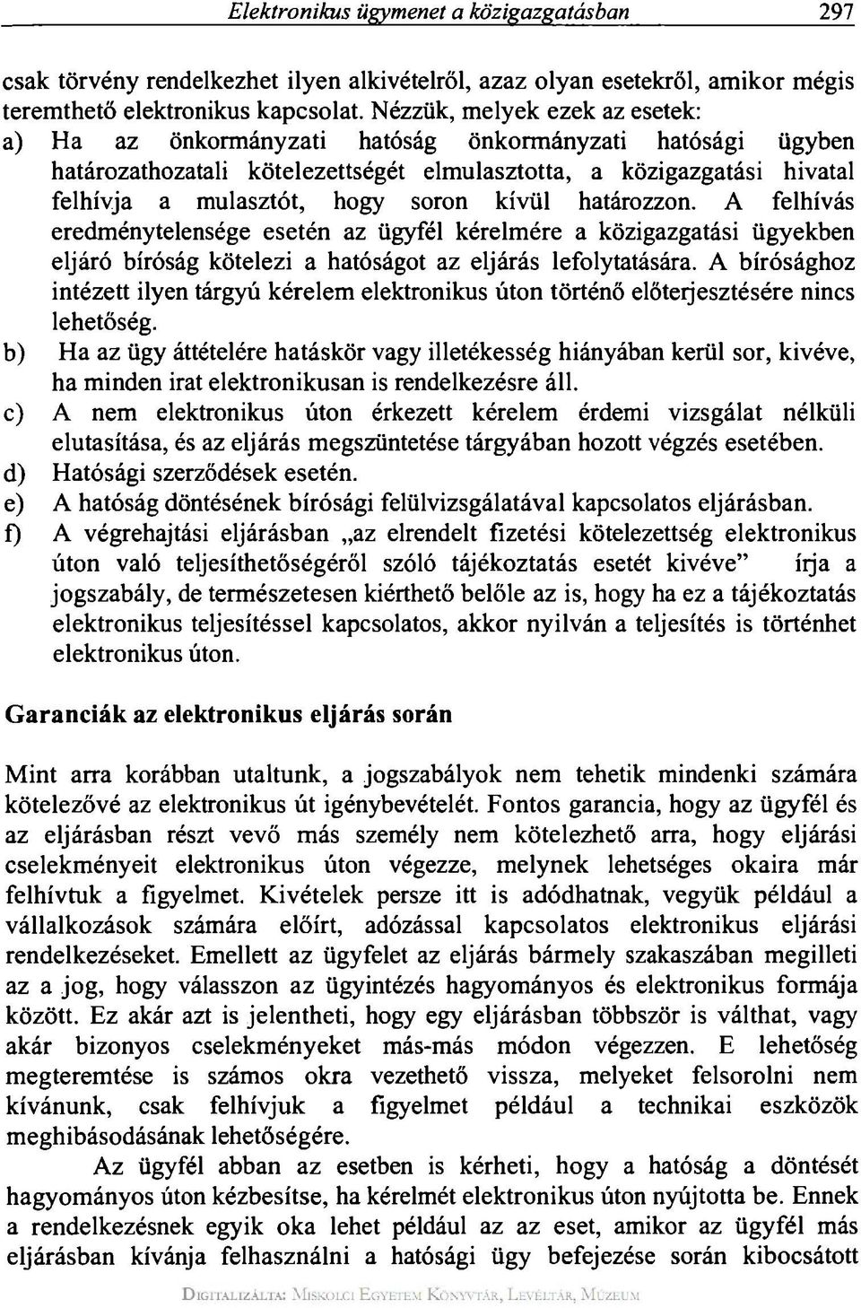 kívül határozzon. A felhívás eredménytelensége esetén az ügyfél kérelmére a közigazgatási ügyekben eljáró bíróság kötelezi a hatóságot az eljárás lefolytatására.