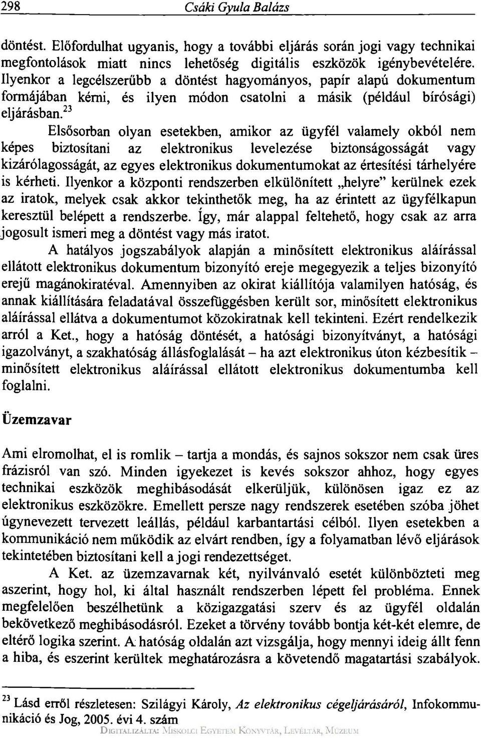 23 Elsősorban olyan esetekben, amikor az ügyfél valamely okból nem képes biztosítani az elektronikus levelezése biztonságosságát vagy kizárólagosságát, az egyes elektronikus dokumentumokat az