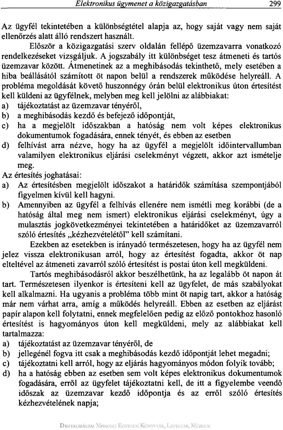 Átmenetinek az a meghibásodás tekinthető, mely esetében a hiba beállásától számított öt napon belül a rendszerek működése helyreáll.