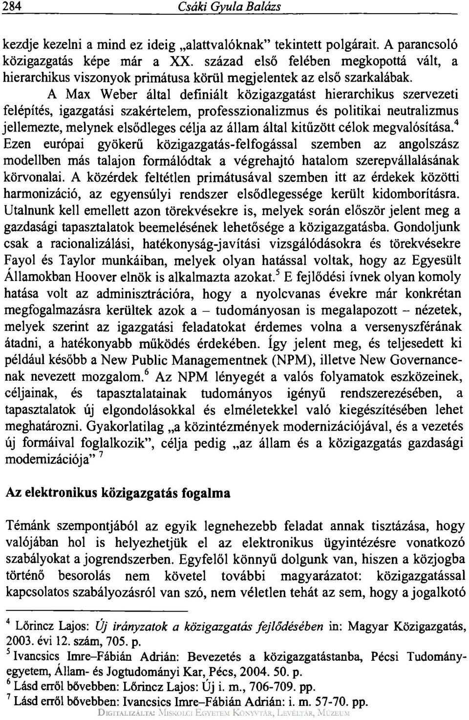 A Max Weber által definiált közigazgatást hierarchikus szervezeti felépítés, igazgatási szakértelem, professzionalizmus és politikai neutralizmus jellemezte, melynek elsődleges célja az állam által