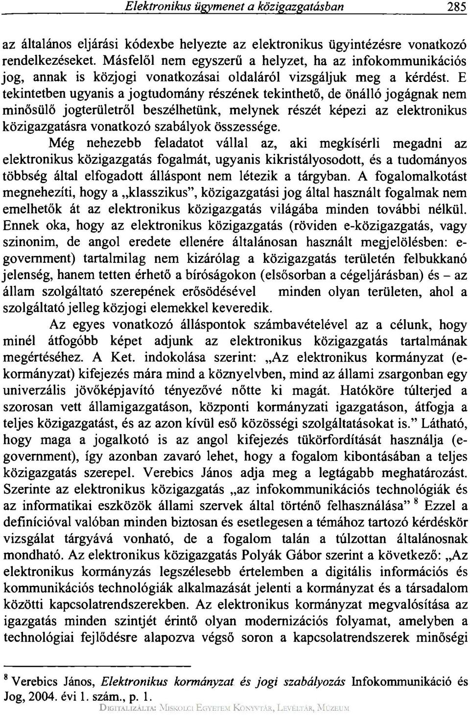 E tekintetben ugyanis a jogtudomány részének tekinthető, de önálló jogágnak nem minősülő jogterületről beszélhetünk, melynek részét képezi az elektronikus közigazgatásra vonatkozó szabályok