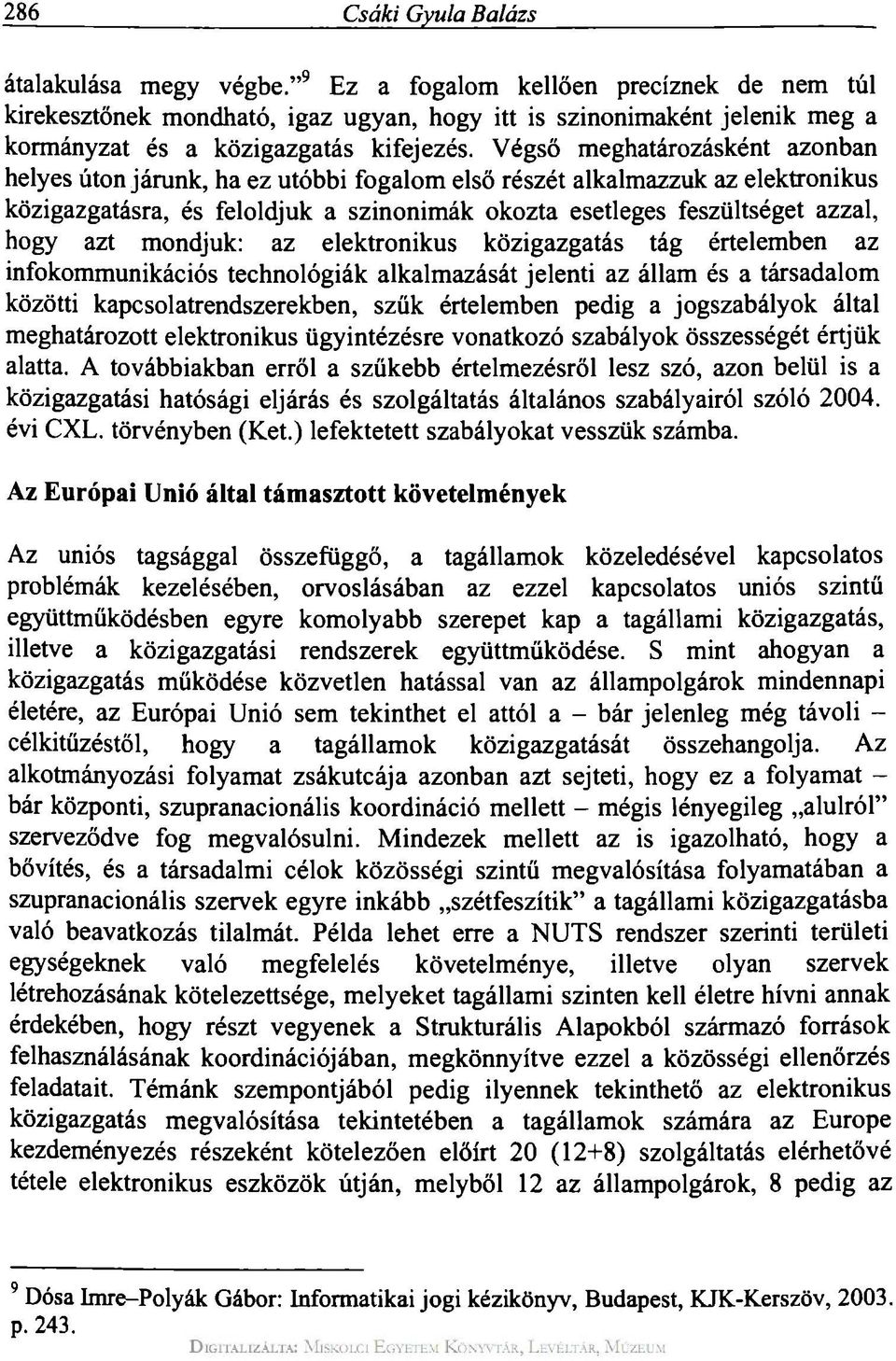 Végső meghatározásként azonban helyes úton járunk, ha ez utóbbi fogalom első részét alkalmazzuk az elektronikus közigazgatásra, és feloldjuk a szinonimák okozta esetleges feszültséget azzal, hogy azt