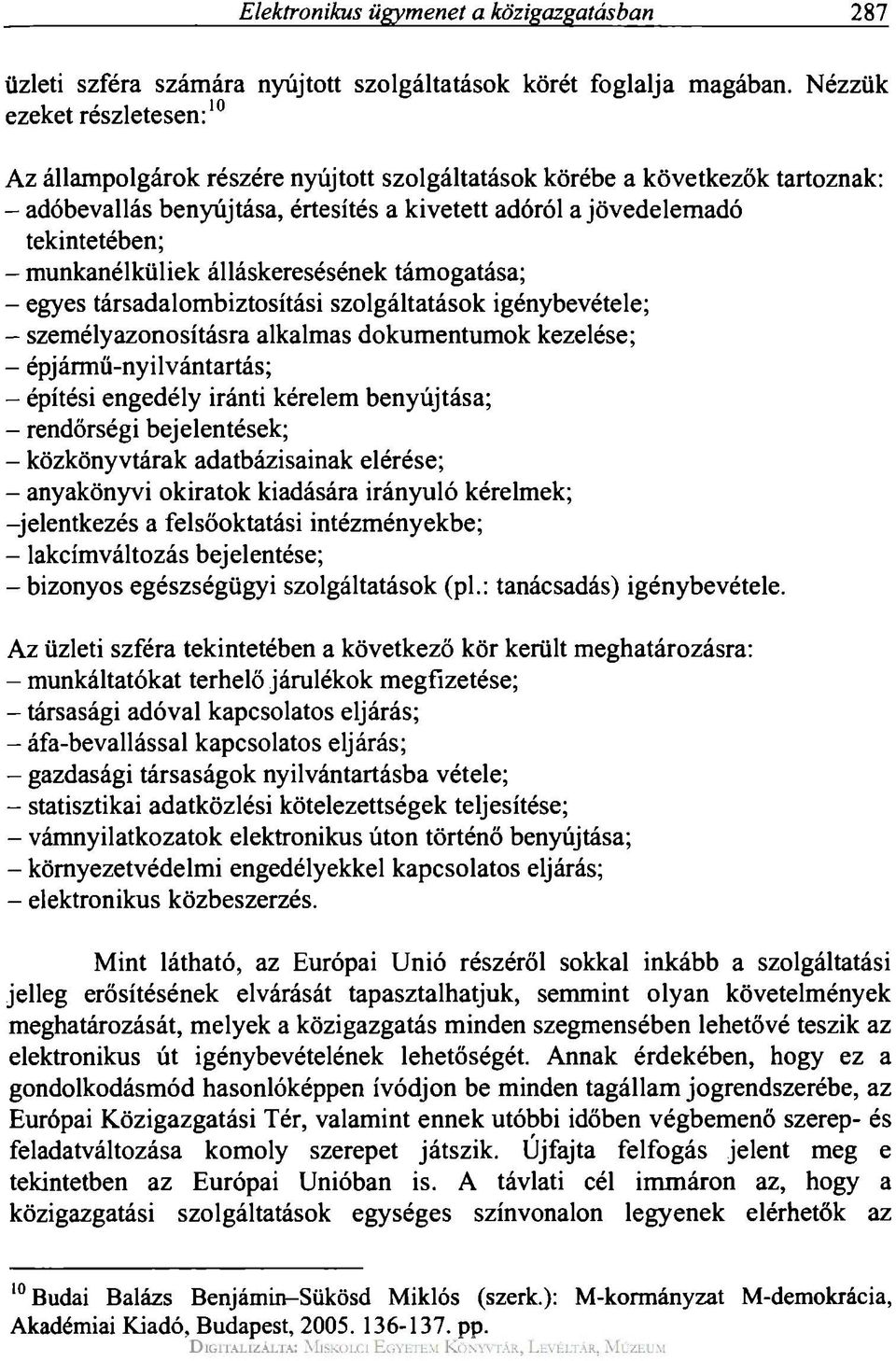 munkanélküliek álláskeresésének támogatása; - egyes társadalombiztosítási szolgáltatások igénybevétele; - személyazonosításra alkalmas dokumentumok kezelése; - épjármű-nyilvántartás; - építési