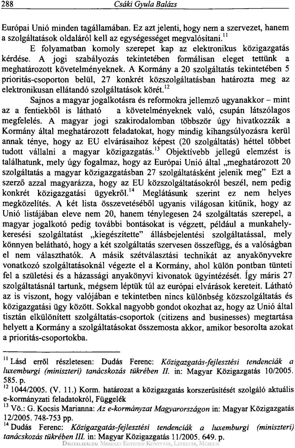 A Kormány a 20 szolgáltatás tekintetében 5 prioritás-csoporton belül, 27 konkrét közszolgáltatásban határozta meg az elektronikusan ellátandó szolgáltatások körét.