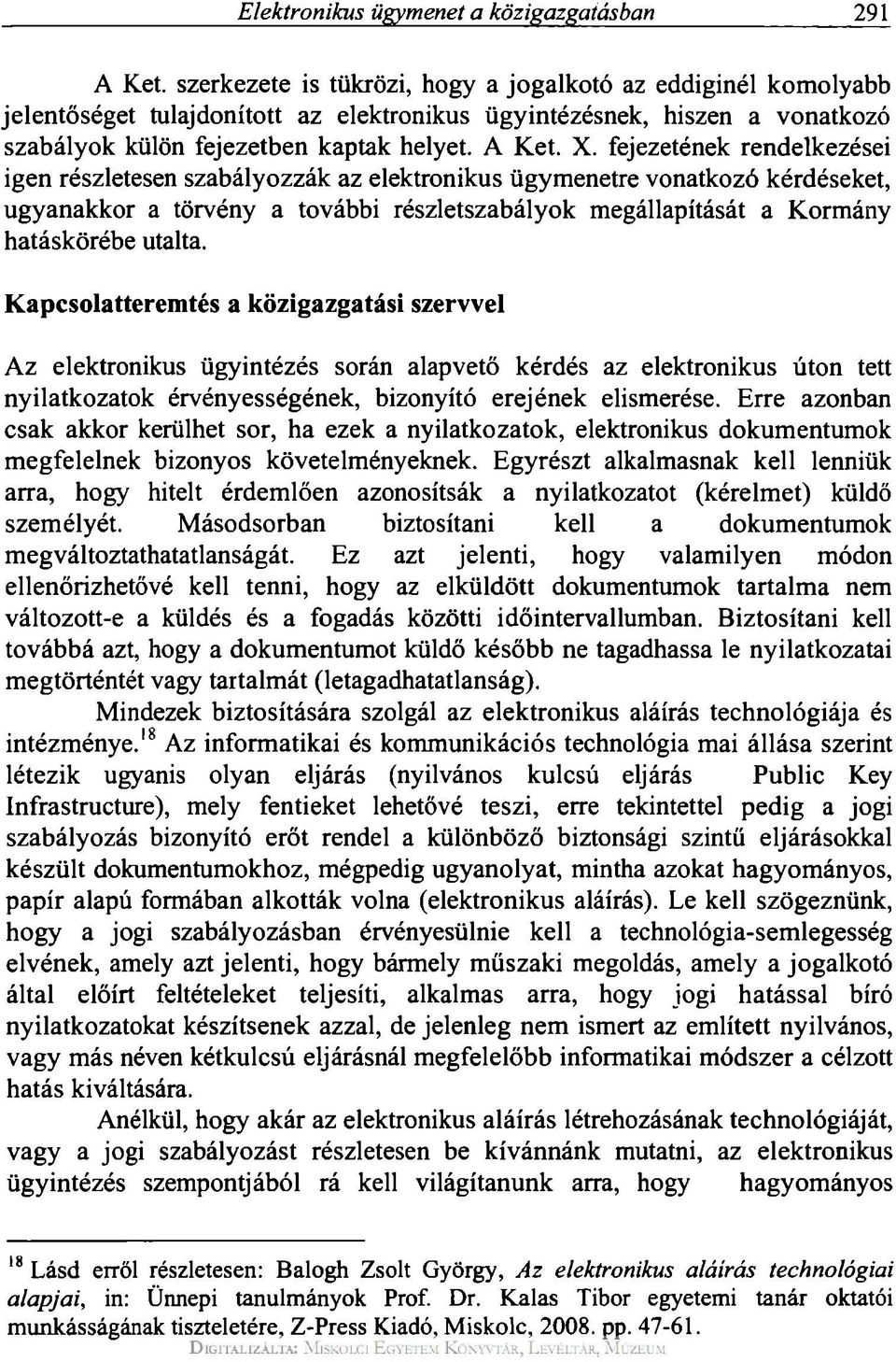 fejezetének rendelkezései igen részletesen szabályozzák az elektronikus ügymenetre vonatkozó kérdéseket, ugyanakkor a törvény a további részletszabályok megállapítását a Kormány hatáskörébe utalta.