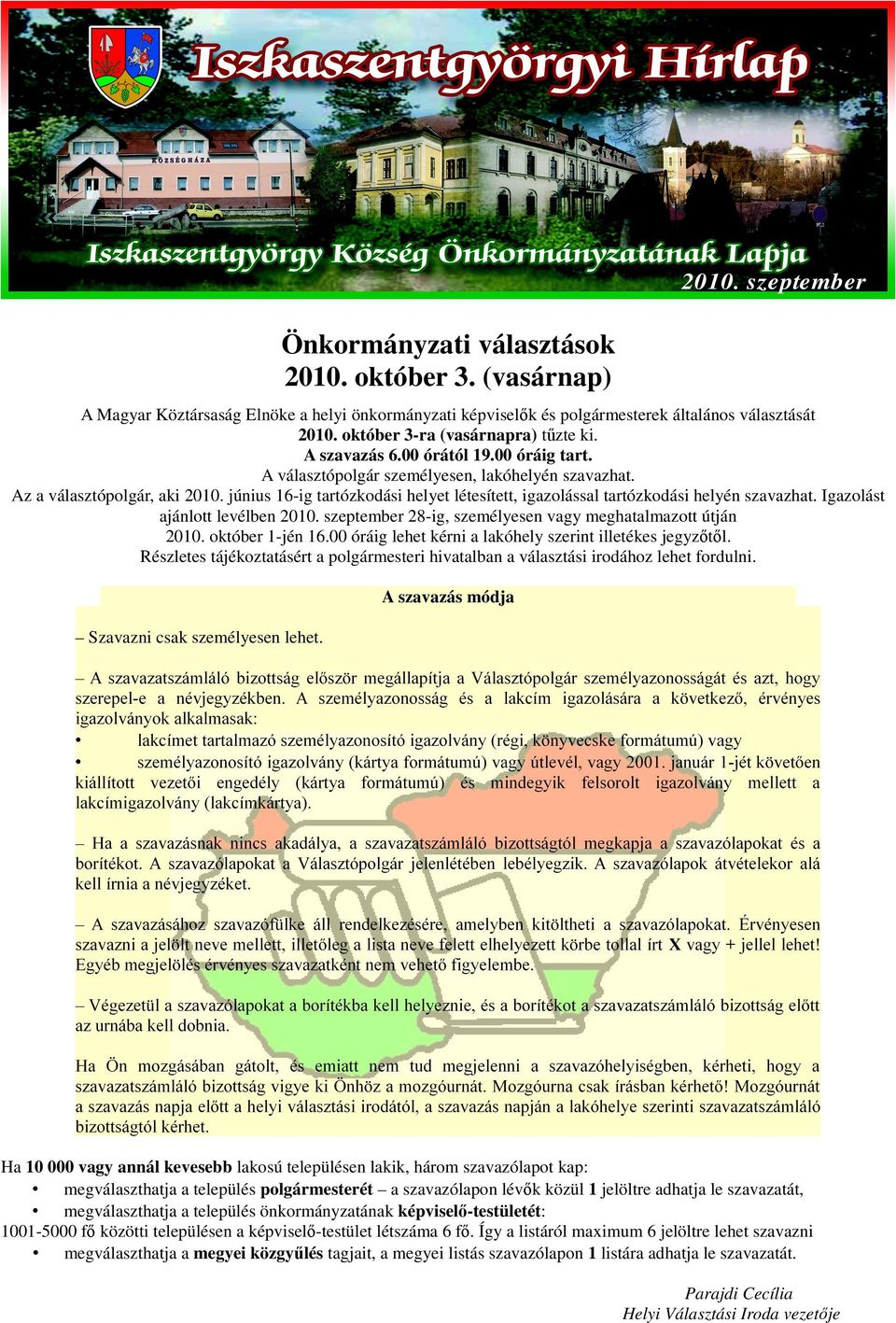 június 16-ig tartózkodási helyet létesített, igazolással tartózkodási helyén szavazhat. Igazolást ajánlott levélben 2010. szeptember 28-ig, személyesen vagy meghatalmazott útján 2010.