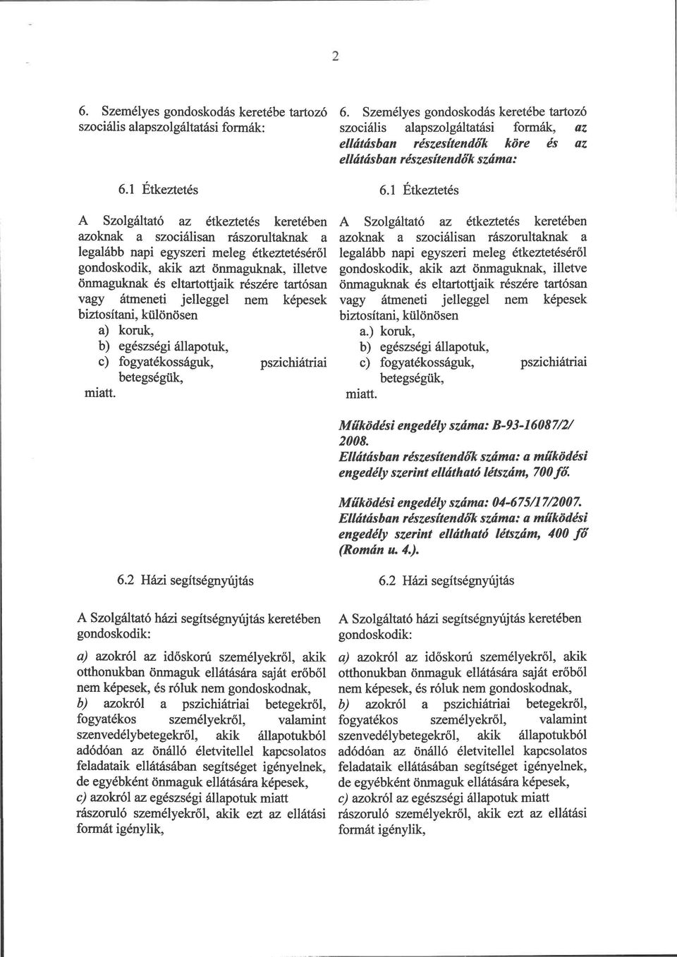 eltartottjaik részére tartósan vagy átmeneti jelleggel nem képesek biztosítani, különösen a) koruk, b) egészségi állapotuk, c) fogyatékosságuk, pszichiátriai betegségük, miatt. 6.