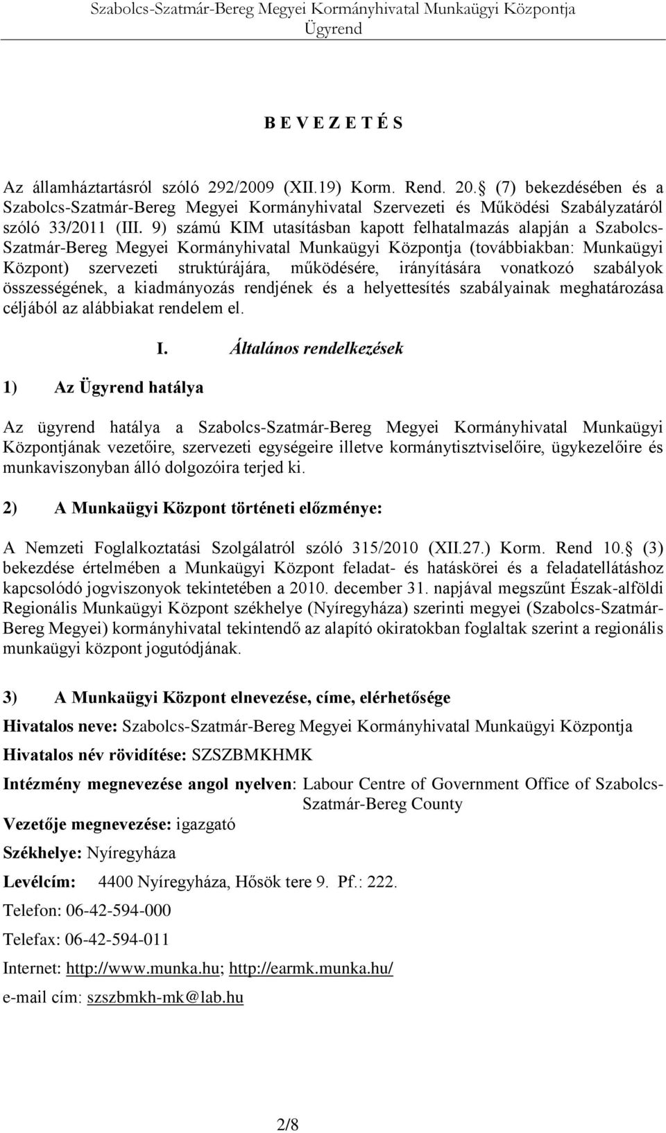 9) számú KIM utasításban kapott felhatalmazás alapján a Szabolcs- Szatmár-Bereg Megyei Kormányhivatal Munkaügyi Központja (továbbiakban: Munkaügyi Központ) szervezeti struktúrájára, működésére,