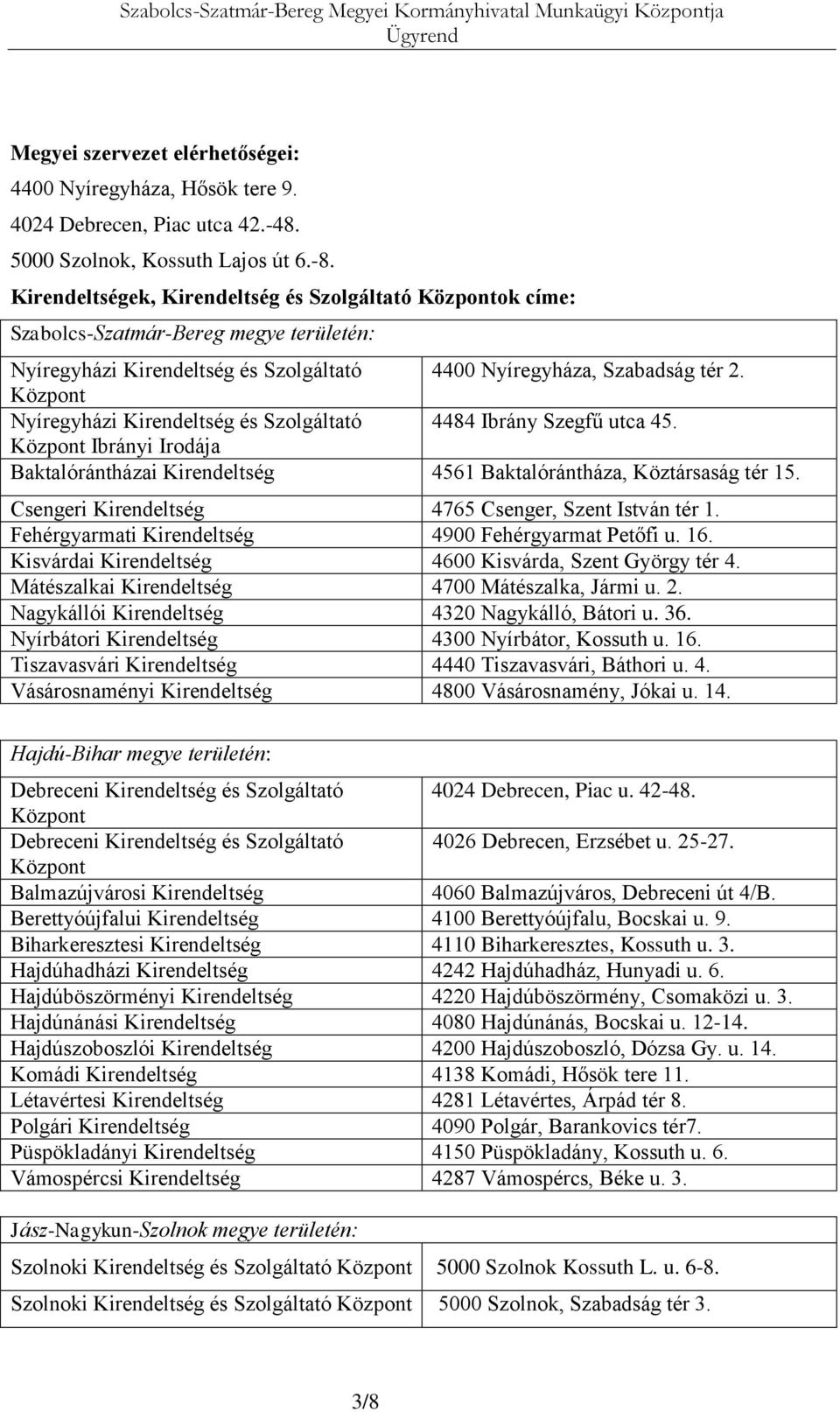 Központ Nyíregyházi Kirendeltség és Szolgáltató 4484 Ibrány Szegfű utca 45. Központ Ibrányi Irodája Baktalórántházai Kirendeltség 4561 Baktalórántháza, Köztársaság tér 15.