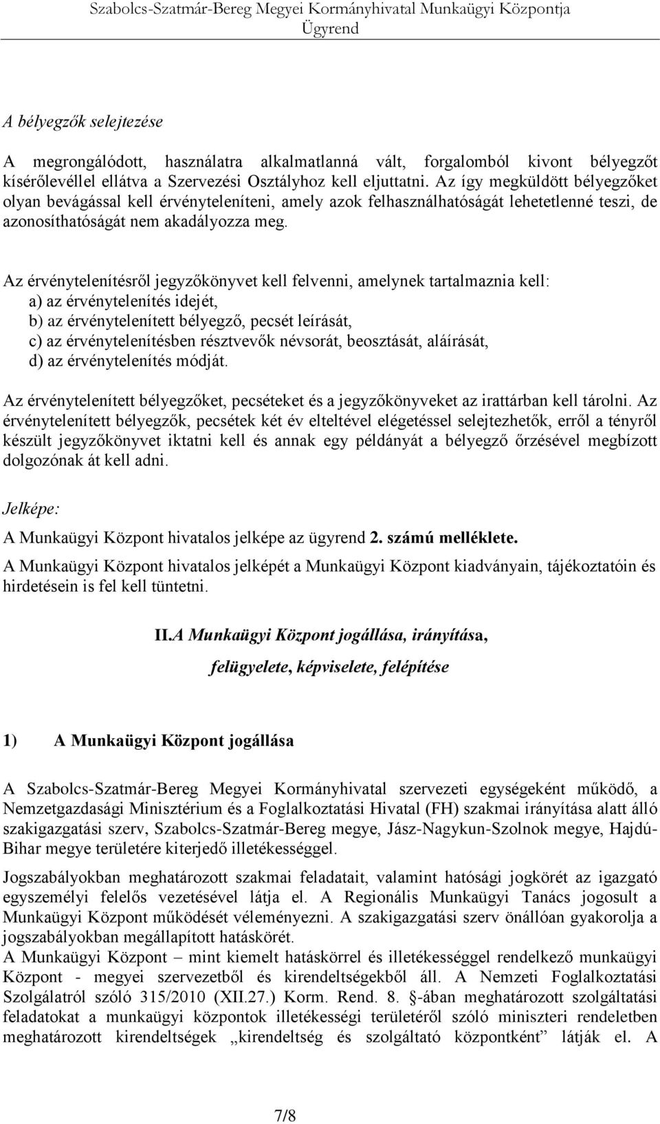 Az érvénytelenítésről jegyzőkönyvet kell felvenni, amelynek tartalmaznia kell: a) az érvénytelenítés idejét, b) az érvénytelenített bélyegző, pecsét leírását, c) az érvénytelenítésben résztvevők