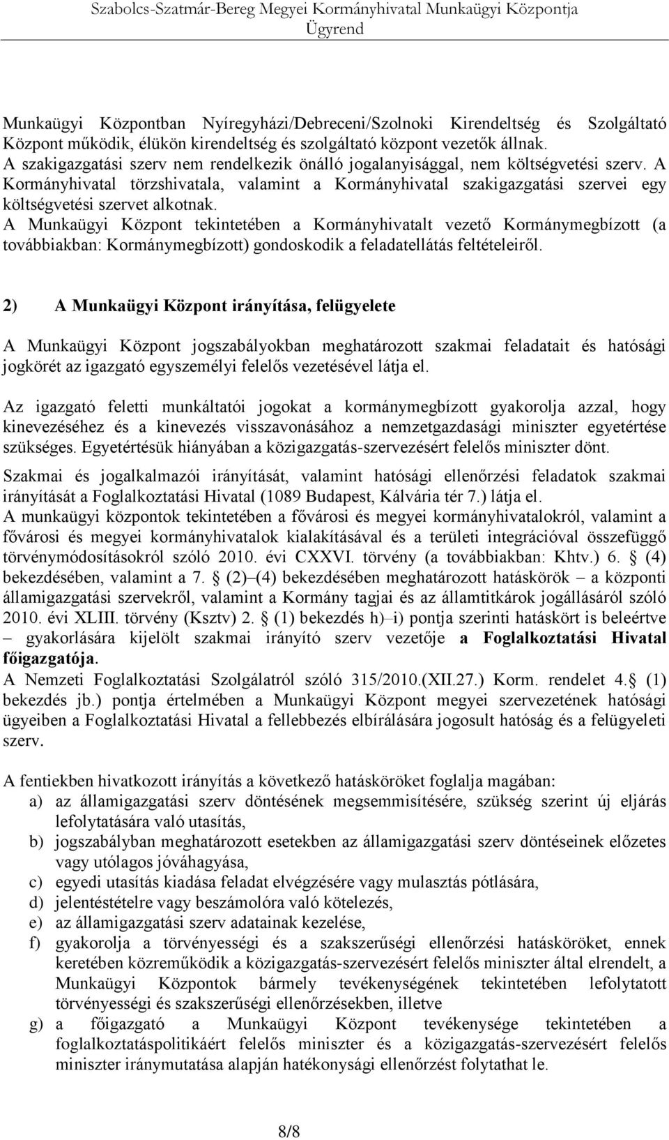 A Kormányhivatal törzshivatala, valamint a Kormányhivatal szakigazgatási szervei egy költségvetési szervet alkotnak.