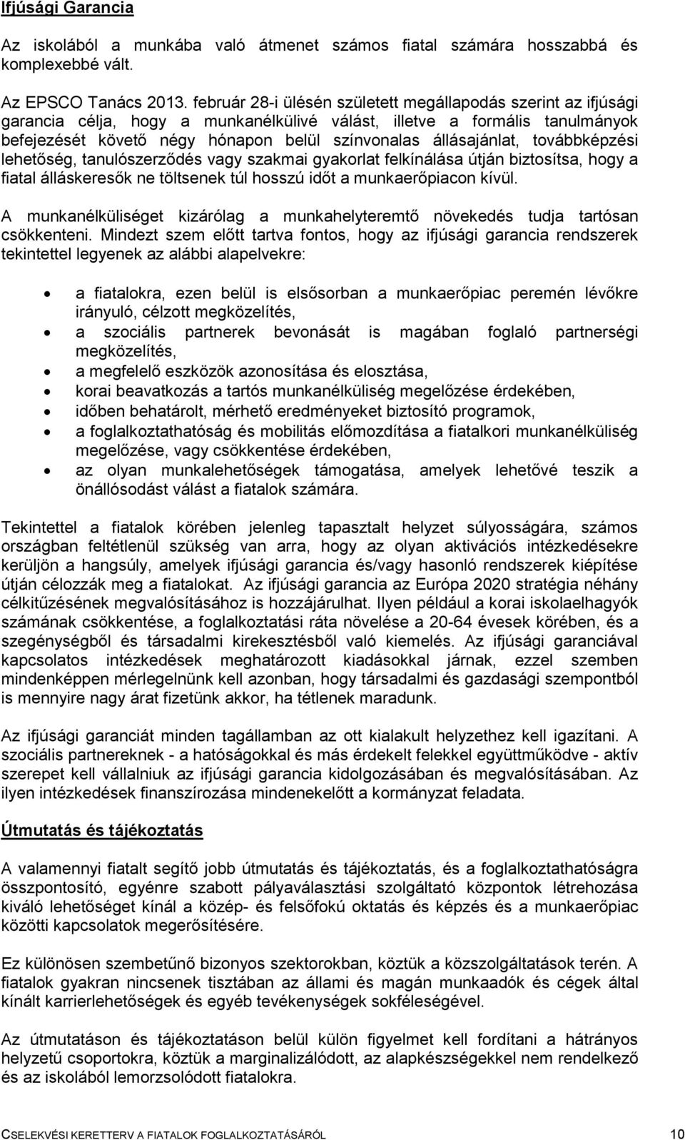 állásajánlat, továbbképzési lehetőség, tanulószerződés vagy szakmai gyakorlat felkínálása útján biztosítsa, hogy a fiatal álláskeresők ne töltsenek túl hosszú időt a munkaerőpiacon kívül.