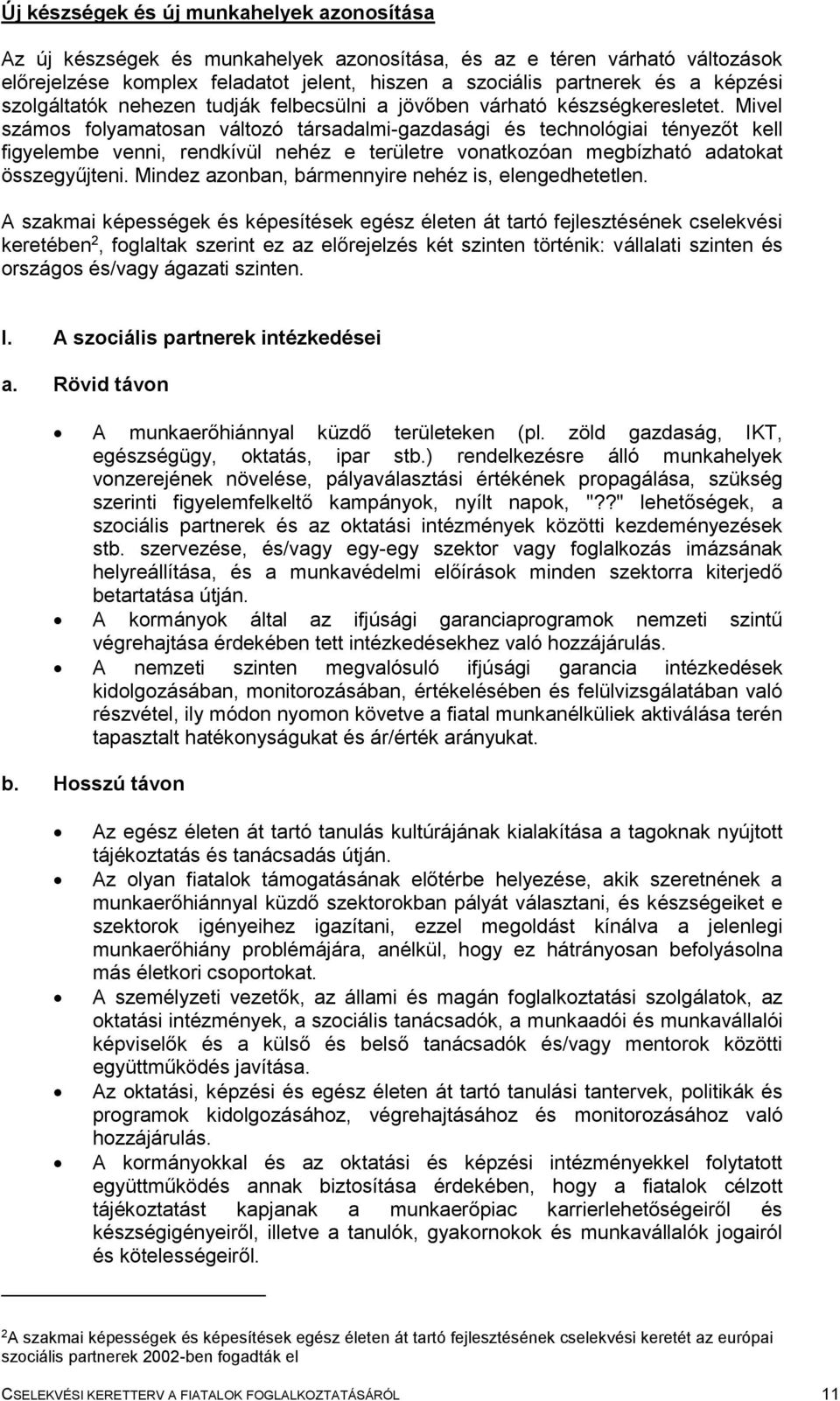 Mivel számos folyamatosan változó társadalmi-gazdasági és technológiai tényezőt kell figyelembe venni, rendkívül nehéz e területre vonatkozóan megbízható adatokat összegyűjteni.