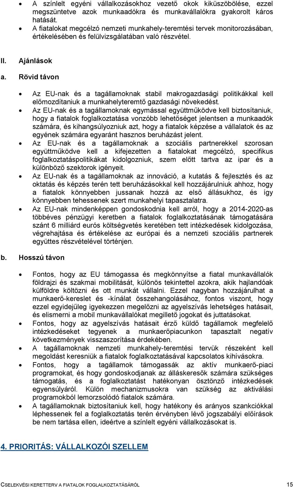 Rövid távon Az EU-nak és a tagállamoknak stabil makrogazdasági politikákkal kell előmozdítaniuk a munkahelyteremtő gazdasági növekedést.