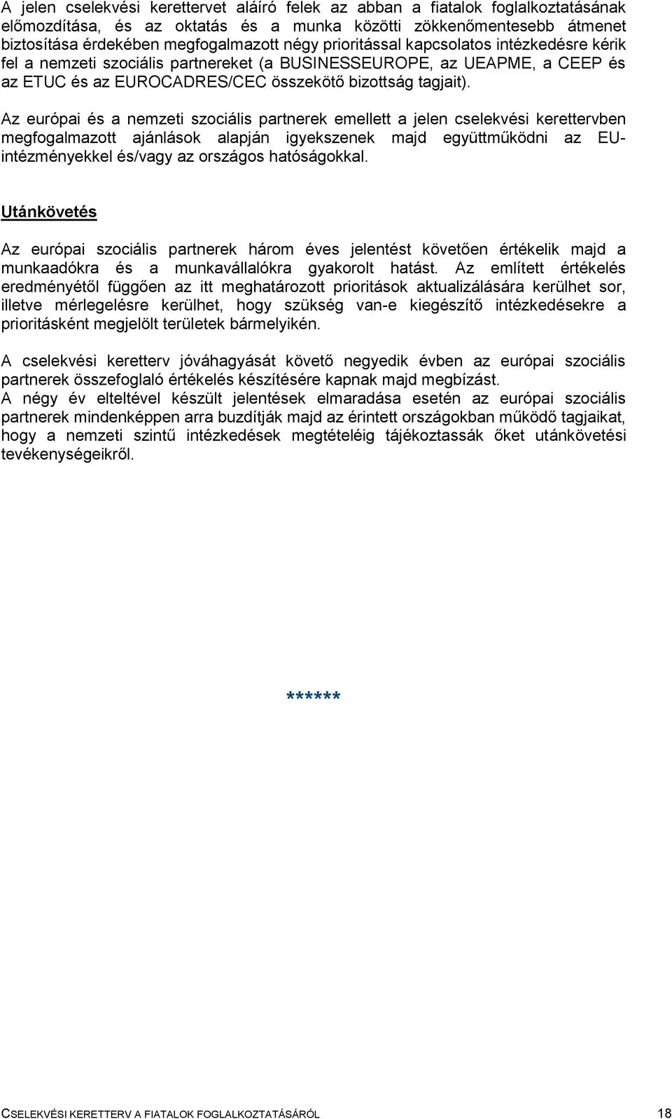 Az európai és a nemzeti szociális partnerek emellett a jelen cselekvési kerettervben megfogalmazott ajánlások alapján igyekszenek majd együttműködni az EUintézményekkel és/vagy az országos