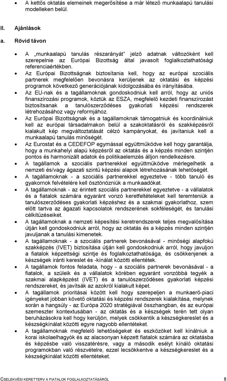 Az Európai Bizottságnak biztosítania kell, hogy az európai szociális partnerek megfelelően bevonásra kerüljenek az oktatási és képzési programok következő generációjának kidolgozásába és irányításába.