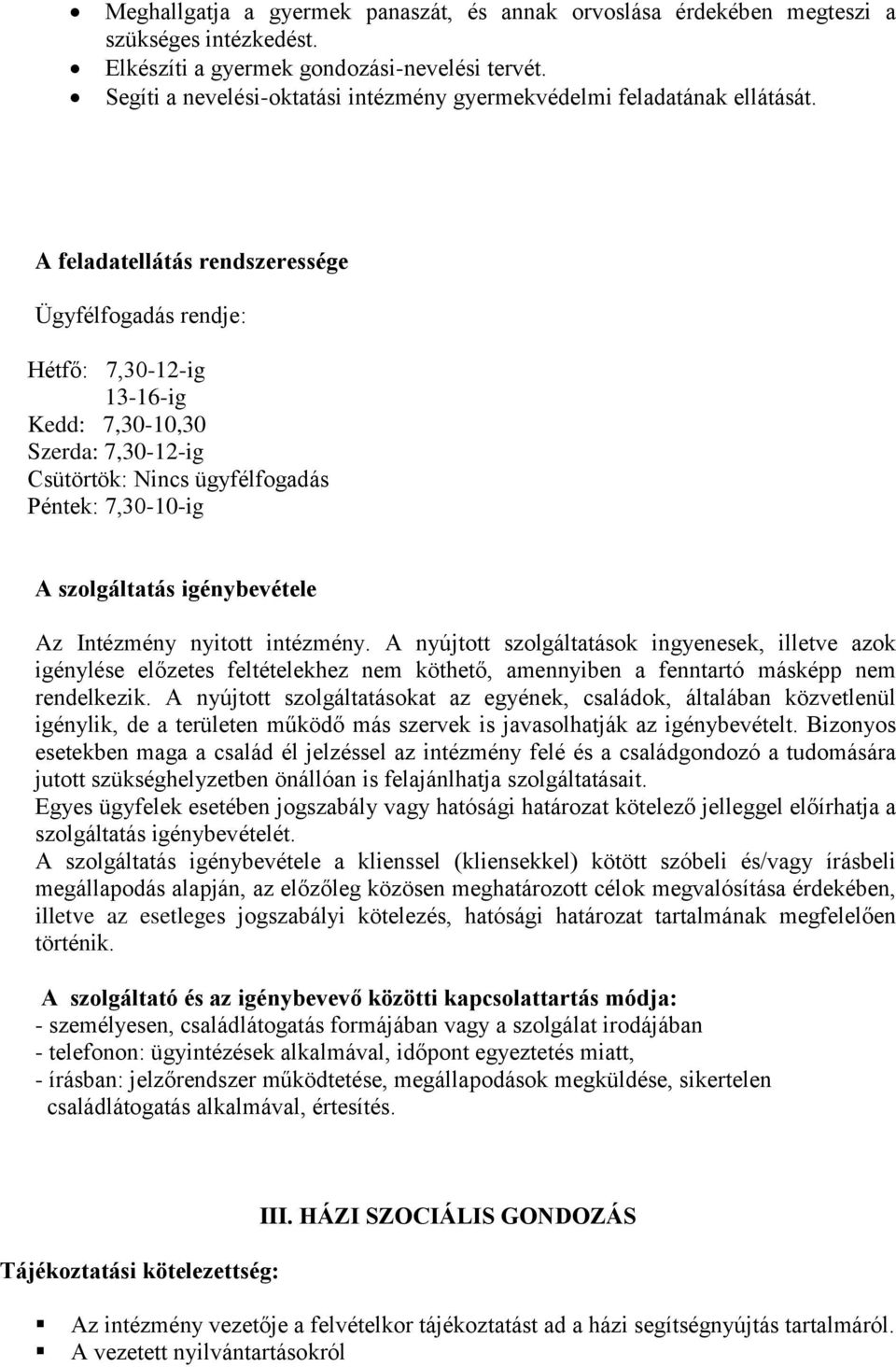 A feladatellátás rendszeressége Ügyfélfgadás rendje: Hétfő: 7,30-12-ig 13-16-ig Kedd: 7,30-10,30 Szerda: 7,30-12-ig Csütörtök: Nincs ügyfélfgadás Péntek: 7,30-10-ig A szlgáltatás igénybevétele Az