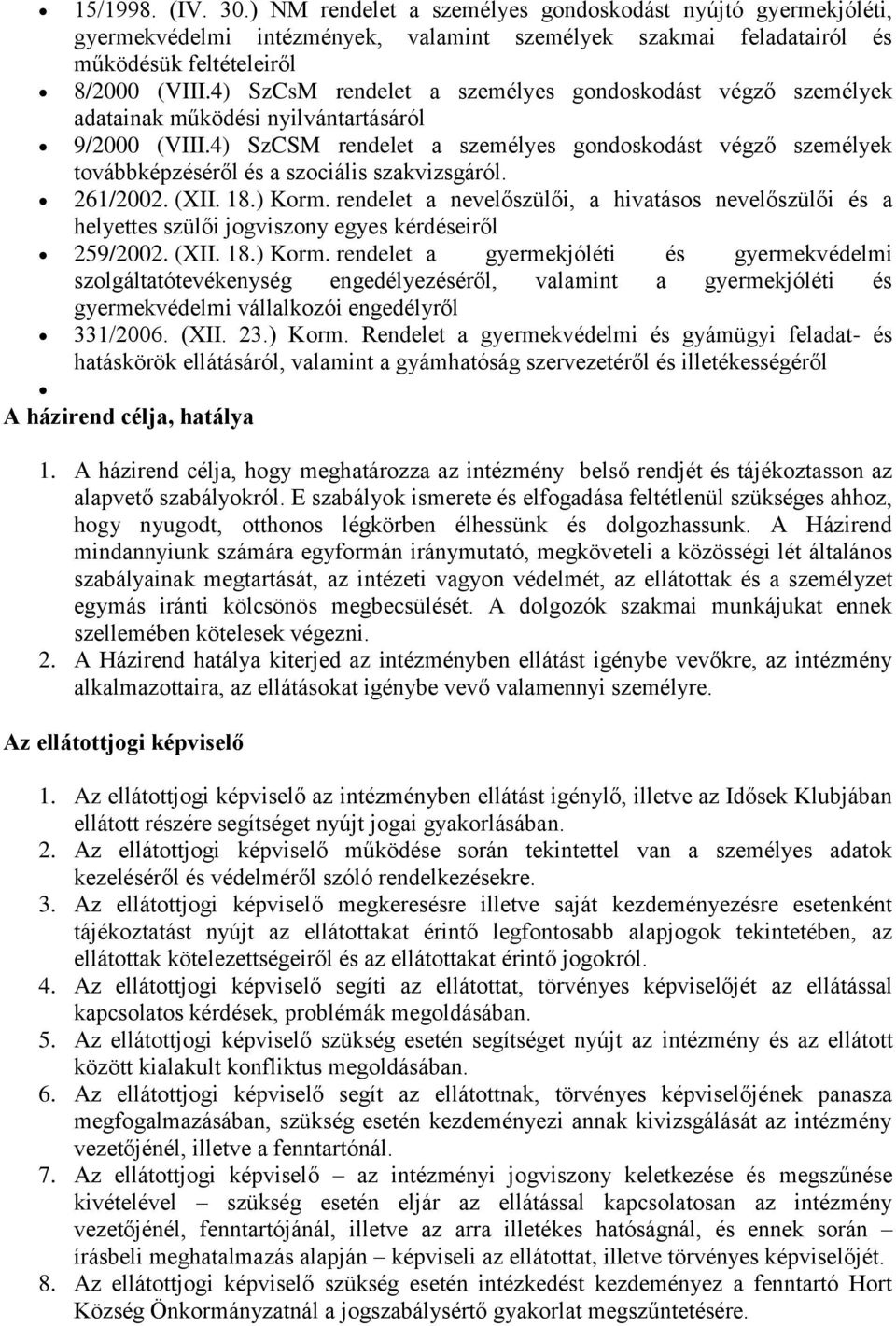 4) SzCSM rendelet a személyes gndskdást végző személyek tvábbképzéséről és a szciális szakvizsgáról. 261/2002. (XII. 18.) Krm.