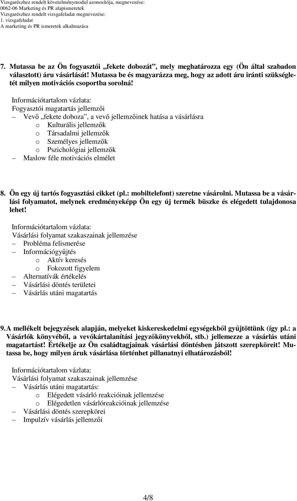 Fogyasztói magatartás jellemzői Vevő fekete doboza, a vevő jellemzőinek hatása a vásárlásra o Kulturális jellemzők o Társadalmi jellemzők o Személyes jellemzők o Pszichológiai jellemzők Maslow féle