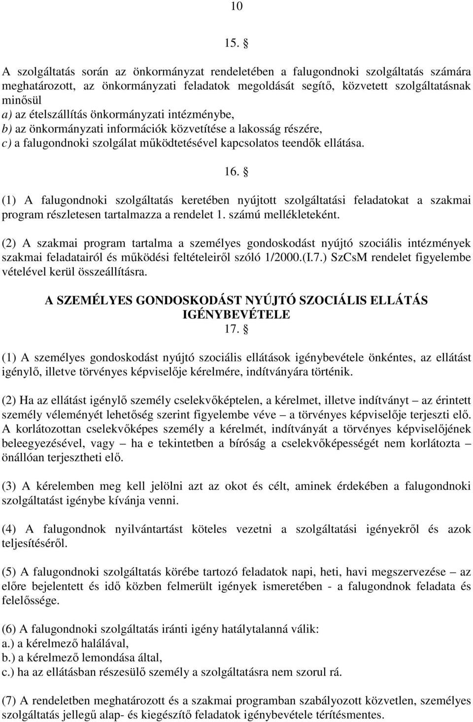 ételszállítás önkormányzati intézménybe, b) az önkormányzati információk közvetítése a lakosság részére, c) a falugondnoki szolgálat mőködtetésével kapcsolatos teendık ellátása. 16.