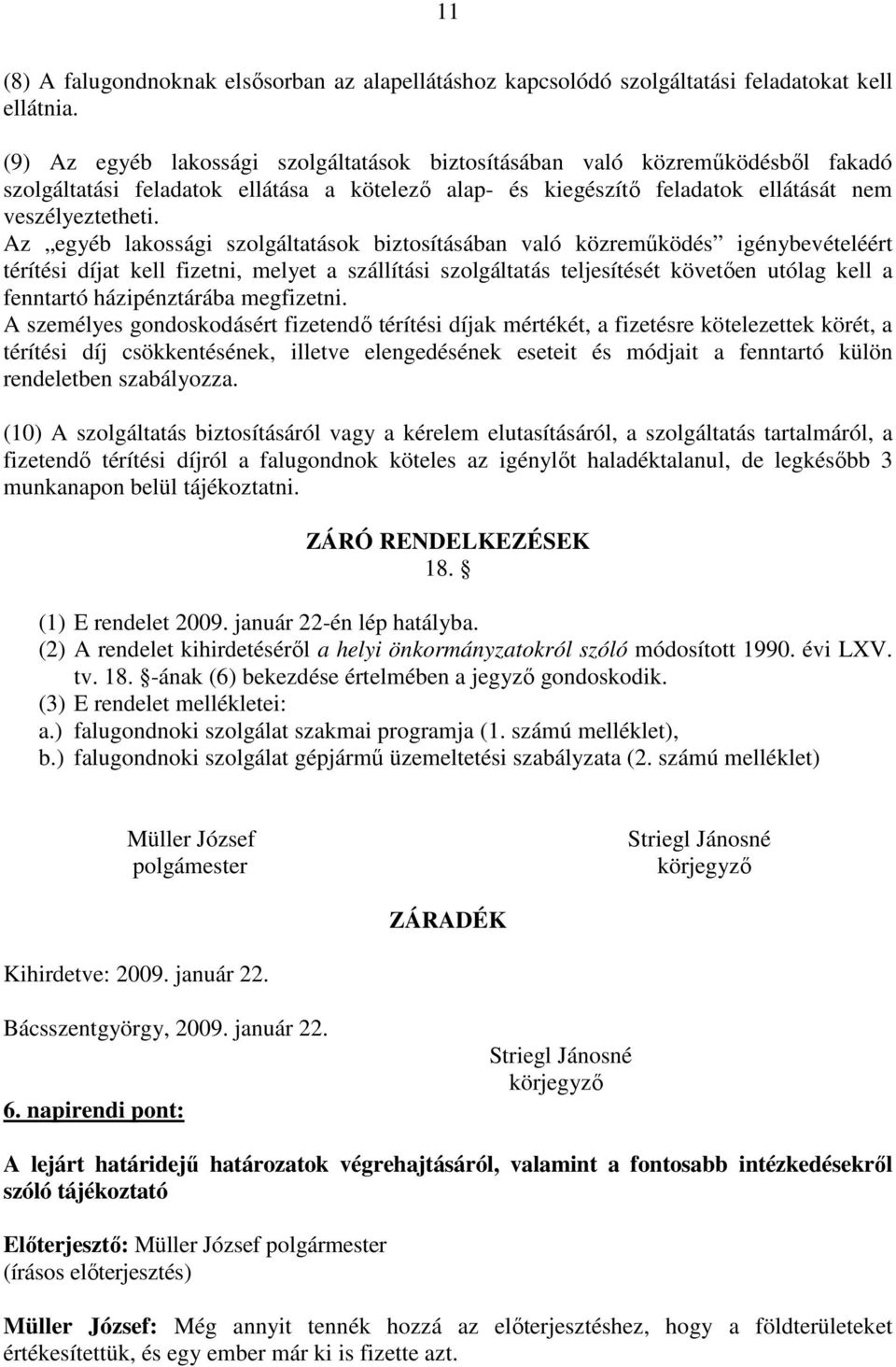 Az egyéb lakossági szolgáltatások biztosításában való közremőködés igénybevételéért térítési díjat kell fizetni, melyet a szállítási szolgáltatás teljesítését követıen utólag kell a fenntartó