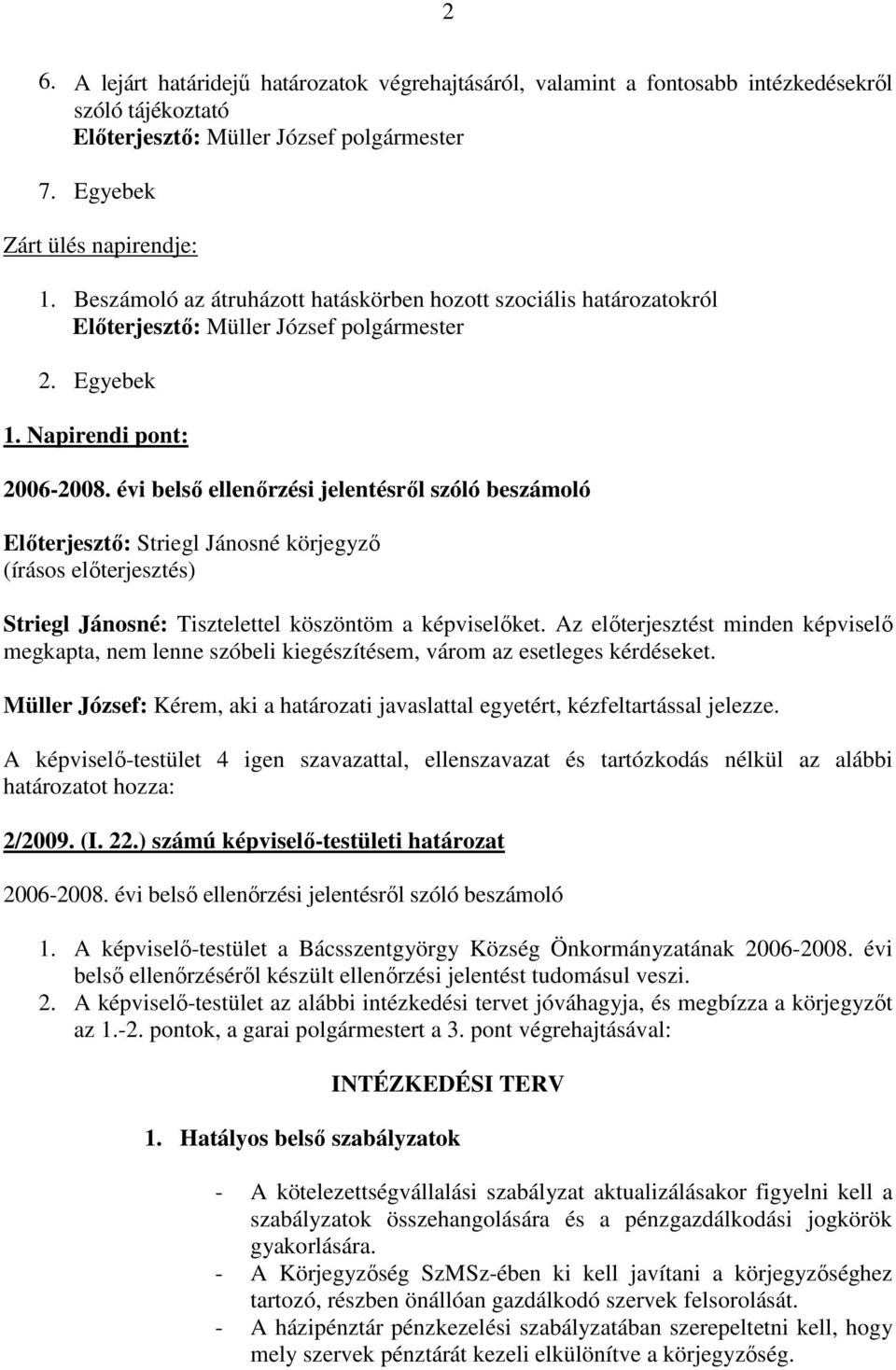 évi belsı ellenırzési jelentésrıl szóló beszámoló Elıterjesztı: Striegl Jánosné körjegyzı (írásos elıterjesztés) Striegl Jánosné: Tisztelettel köszöntöm a képviselıket.