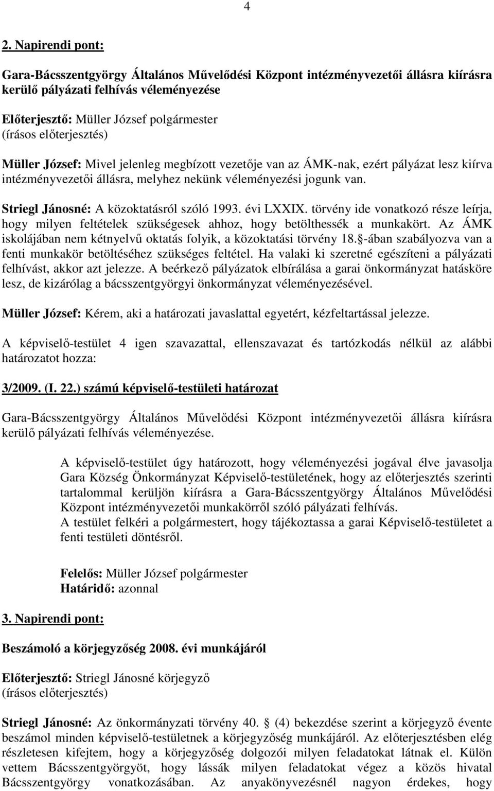 törvény ide vonatkozó része leírja, hogy milyen feltételek szükségesek ahhoz, hogy betölthessék a munkakört. Az ÁMK iskolájában nem kétnyelvő oktatás folyik, a közoktatási törvény 18.