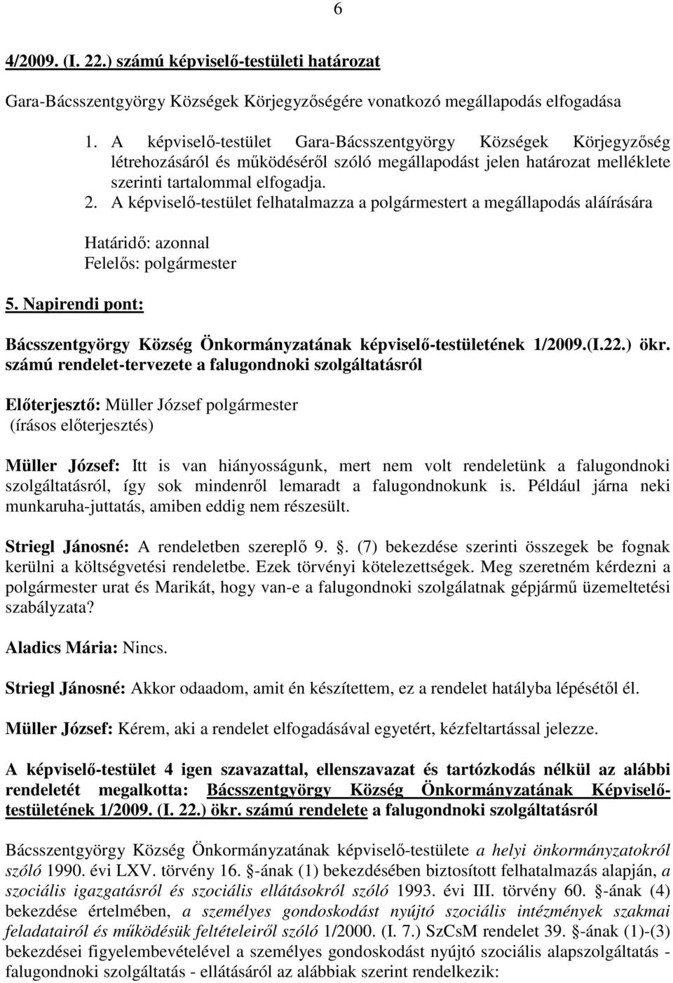 A képviselı-testület felhatalmazza a polgármestert a megállapodás aláírására Határidı: azonnal Felelıs: polgármester Bácsszentgyörgy Község Önkormányzatának képviselı-testületének 1/2009.(I.22.) ökr.