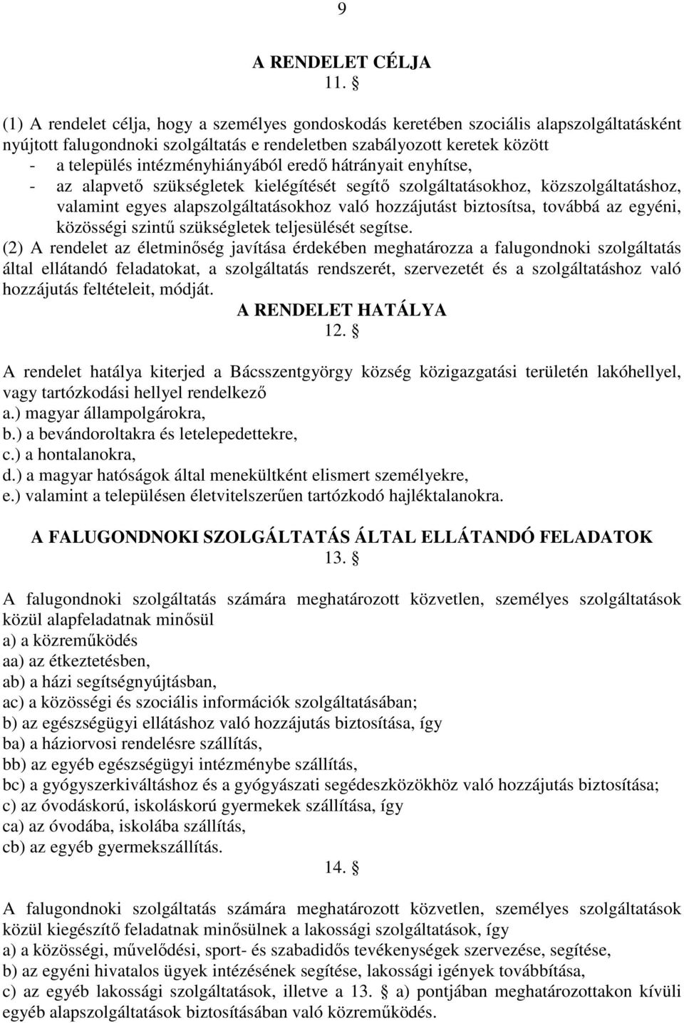 intézményhiányából eredı hátrányait enyhítse, - az alapvetı szükségletek kielégítését segítı szolgáltatásokhoz, közszolgáltatáshoz, valamint egyes alapszolgáltatásokhoz való hozzájutást biztosítsa,