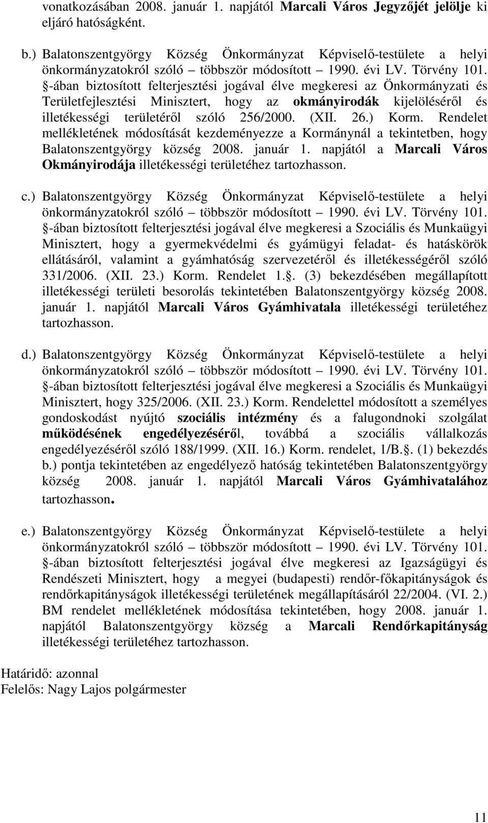 -ában biztosított felterjesztési jogával élve megkeresi az Önkormányzati és Területfejlesztési Minisztert, hogy az okmányirodák kijelölésérıl és illetékességi területérıl szóló 256/2000. (XII. 26.