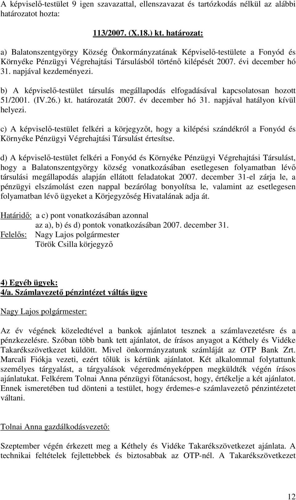 b) A képviselı-testület társulás megállapodás elfogadásával kapcsolatosan hozott 51/2001. (IV.26.) kt. határozatát 2007. év december hó 31. napjával hatályon kívül helyezi.