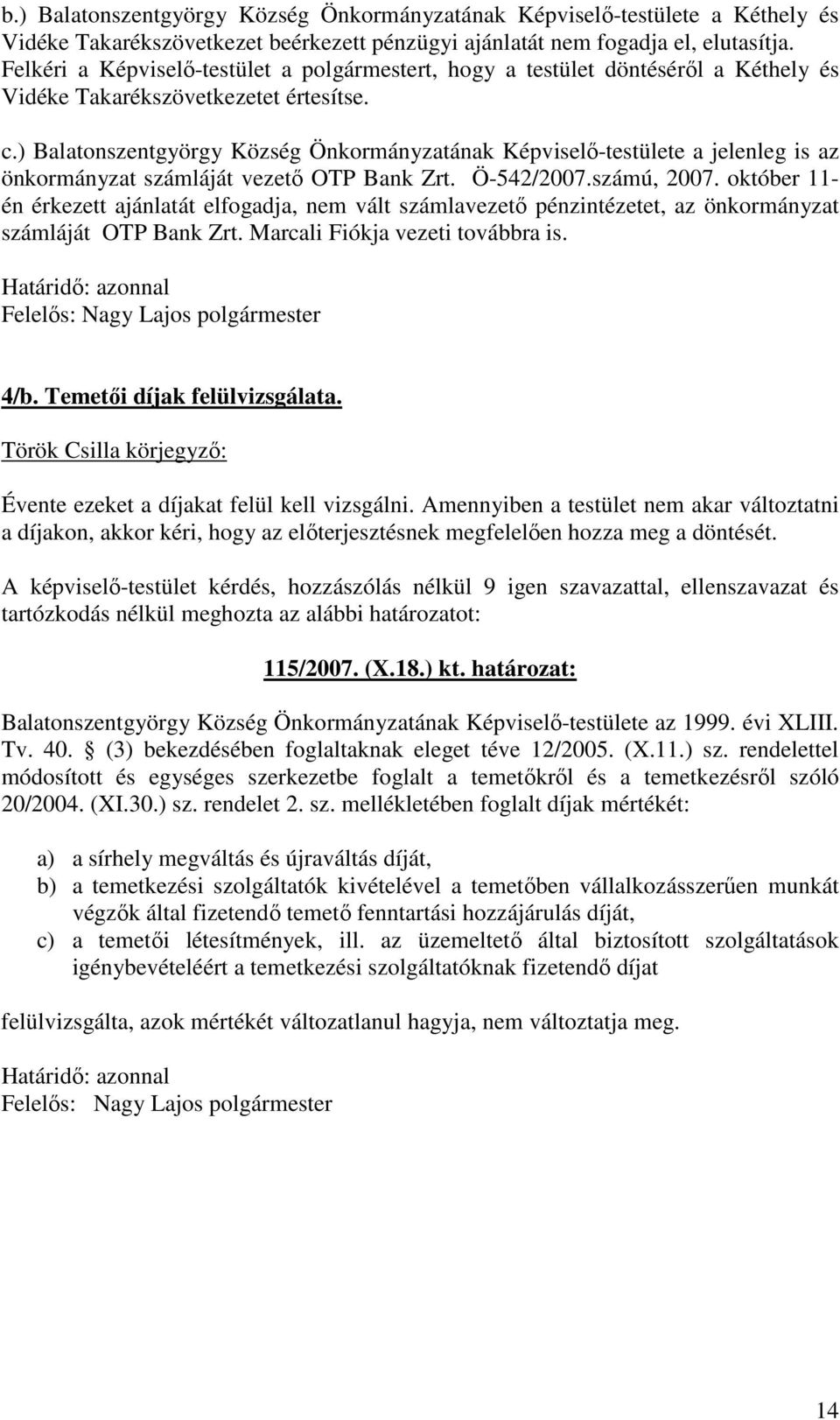 ) Balatonszentgyörgy Község Önkormányzatának Képviselı-testülete a jelenleg is az önkormányzat számláját vezetı OTP Bank Zrt. Ö-542/2007.számú, 2007.