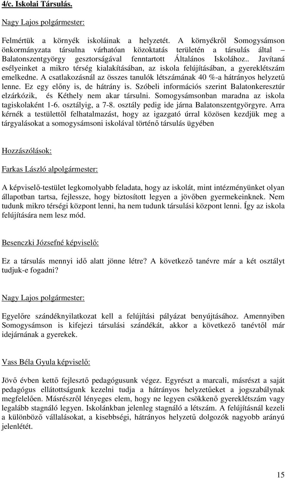 . Javítaná esélyeinket a mikro térség kialakításában, az iskola felújításában, a gyereklétszám emelkedne. A csatlakozásnál az összes tanulók létszámának 40 %-a hátrányos helyzető lenne.