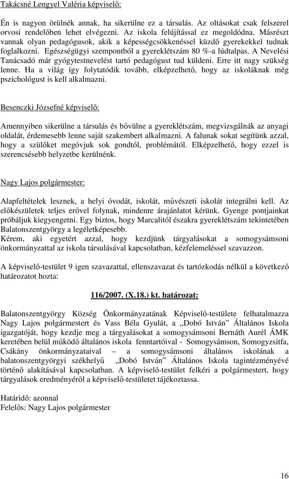 A Nevelési Tanácsadó már gyógytestnevelést tartó pedagógust tud küldeni. Erre itt nagy szükség lenne.