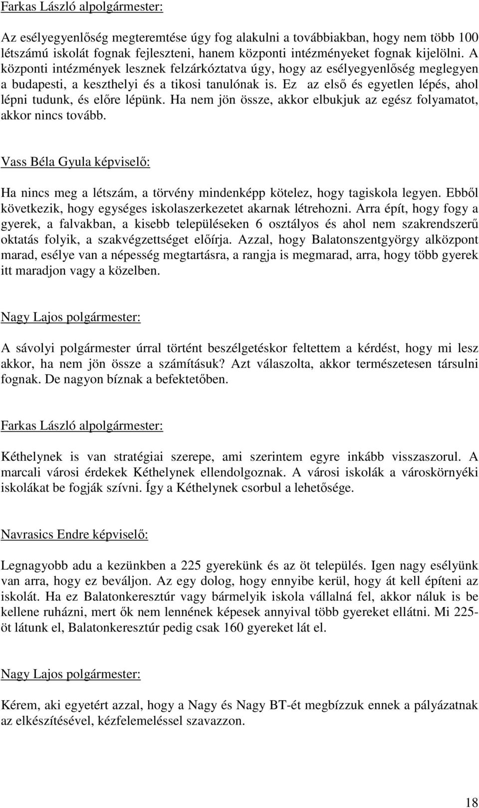 Ez az elsı és egyetlen lépés, ahol lépni tudunk, és elıre lépünk. Ha nem jön össze, akkor elbukjuk az egész folyamatot, akkor nincs tovább.