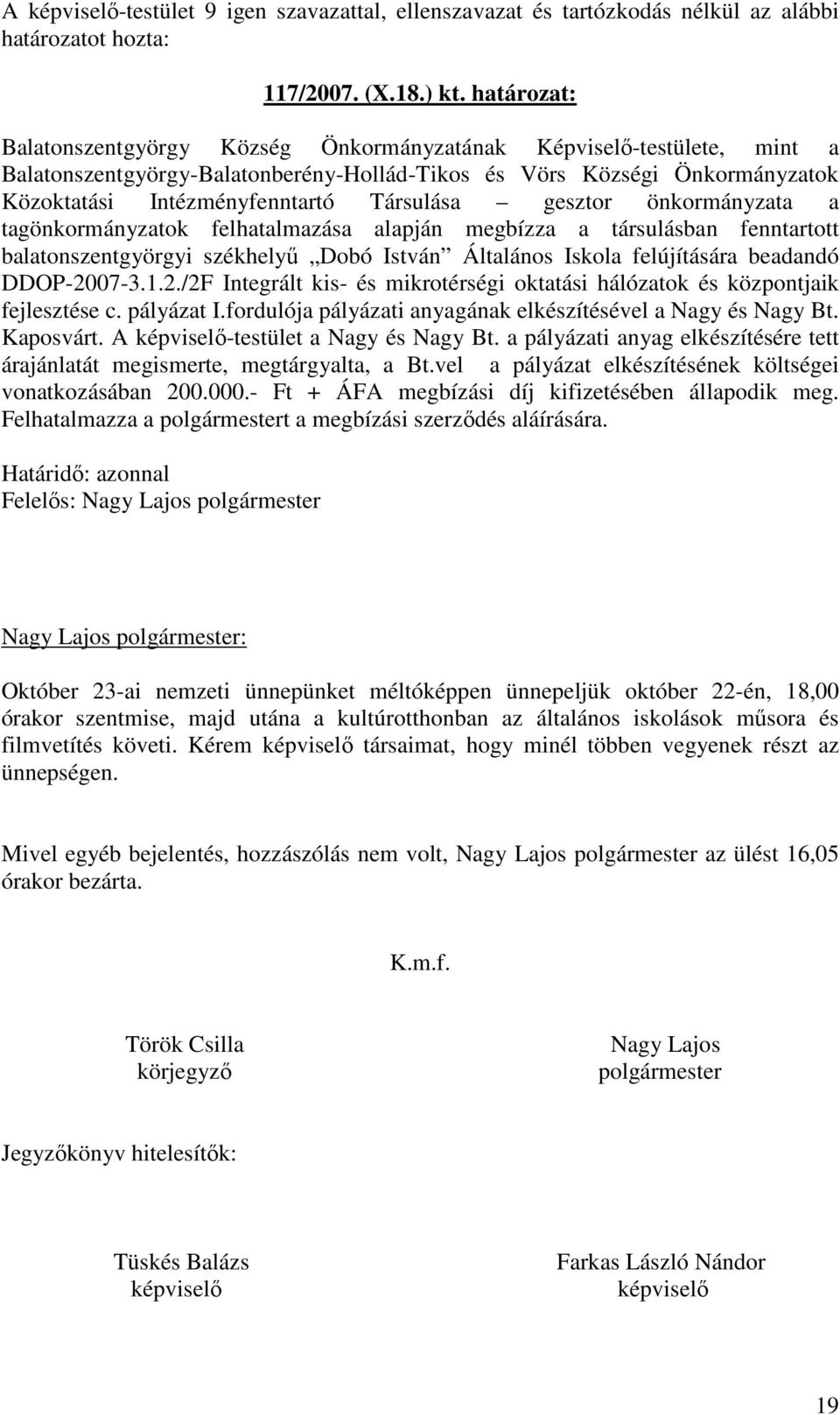 gesztor önkormányzata a tagönkormányzatok felhatalmazása alapján megbízza a társulásban fenntartott balatonszentgyörgyi székhelyő Dobó István Általános Iskola felújítására beadandó DDOP-20