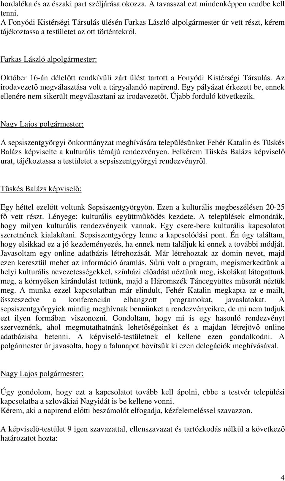 Farkas László alpolgármester: Október 16-án délelıtt rendkívüli zárt ülést tartott a Fonyódi Kistérségi Társulás. Az irodavezetı megválasztása volt a tárgyalandó napirend.