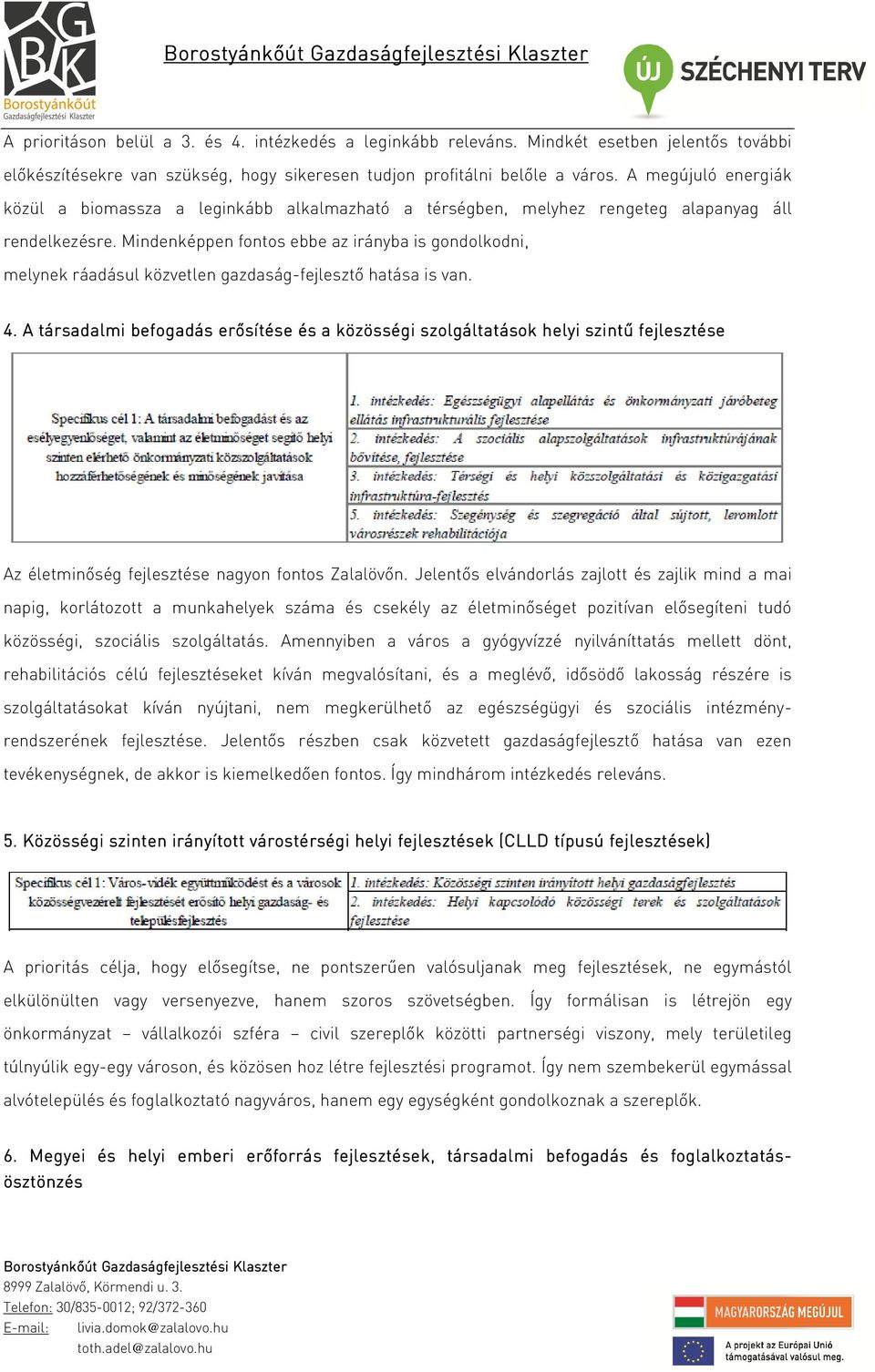 Mindenképpen fontos ebbe az irányba is gondolkodni, melynek ráadásul közvetlen gazdaság-fejlesztő hatása is van. 4.