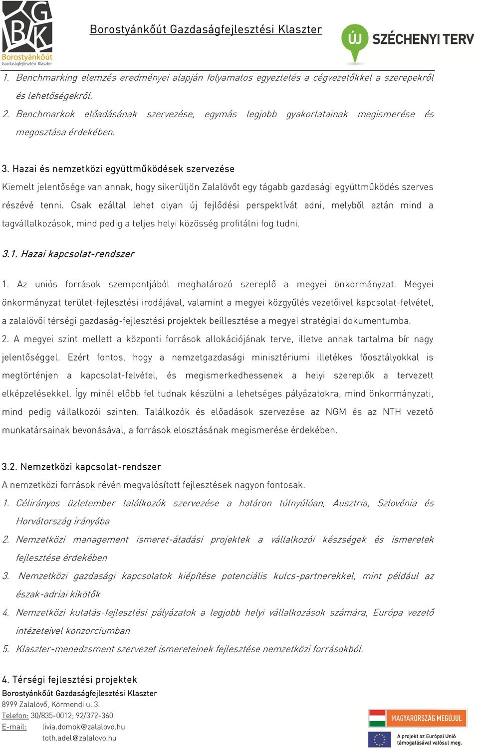 Hazai és nemzetközi együttműködések szervezése Kiemelt jelentősége van annak, hogy sikerüljön Zalalövőt egy tágabb gazdasági együttműködés szerves részévé tenni.