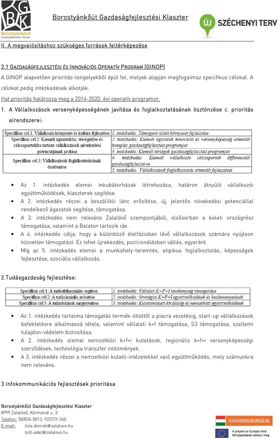 Hat prioritás határozza meg a 2014-2020. évi operatív programot: 1. A Vállalkozások versenyképességének javítása és foglalkoztatásának ösztönzése c. prioritás alrendszerei: Az 1.