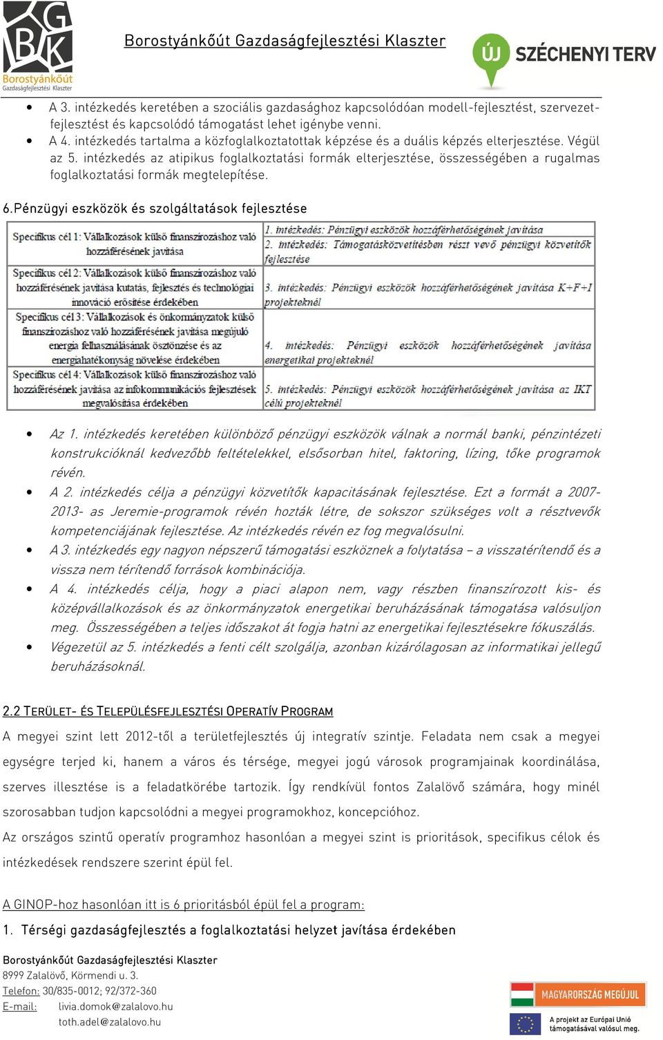 intézkedés az atipikus foglalkoztatási formák elterjesztése, összességében a rugalmas foglalkoztatási formák megtelepítése. 6.Pénzügyi eszközök és szolgáltatások fejlesztése Az 1.