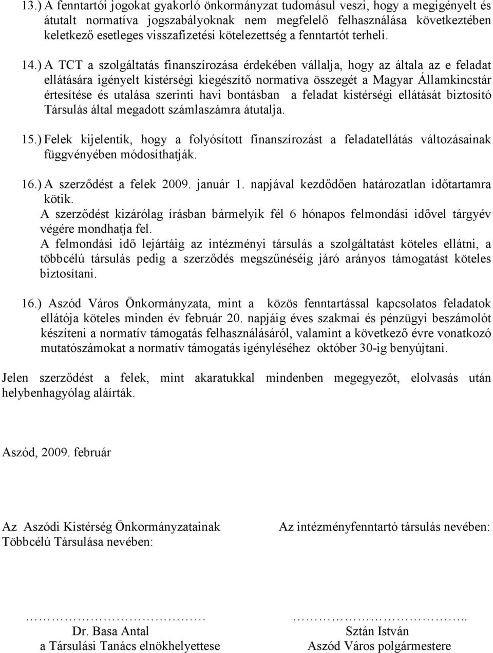 ) A TCT a szolgáltatás finanszírozása érdekében vállalja, hogy az általa az e feladat ellátására igényelt kistérségi kiegészítı normatíva összegét a Magyar Államkincstár értesítése és utalása