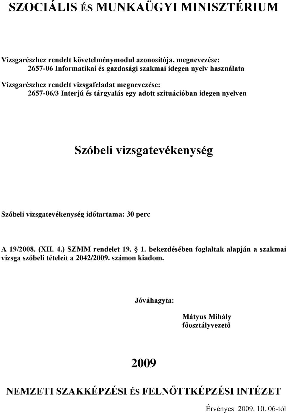 ) SZMM rendelet 19. 1. bekezdésében foglaltak alapján a szakmai vizsga szóbeli tételeit a 2042/2009.