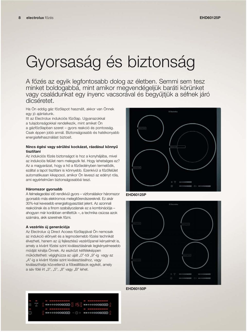 Ha Ön eddig gáz főzőlapot használt, akkor van Önnek egy jó ajánlatunk. Itt az Electrolux indukciós főzőlap.