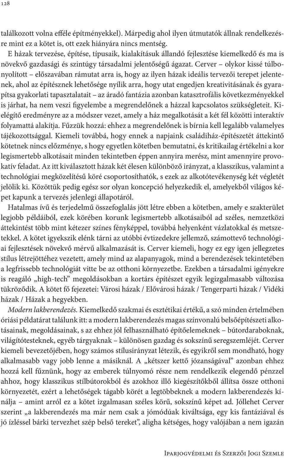 Cerver olykor kissé túlbonyolított előszavában rámutat arra is, hogy az ilyen házak ideális tervezői terepet jelentenek, ahol az építésznek lehetősége nyílik arra, hogy utat engedjen kreativitásának